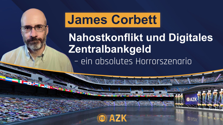 20. AZK – James Corbett: „Nahostkonflikt und Digitales Zentralbankgeld – ein absolutes Horrorszenari