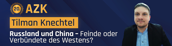 20. AZK – Tilman Knechtel: Russland und China – Feinde oder Verbündete des Westens?